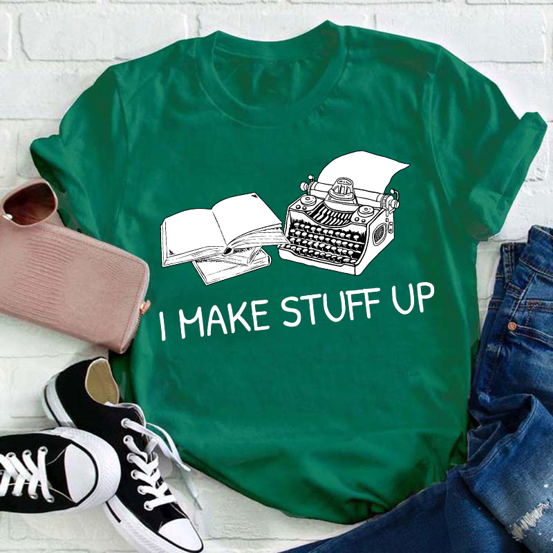 I Make Stuff Up Teacher T-Shirt