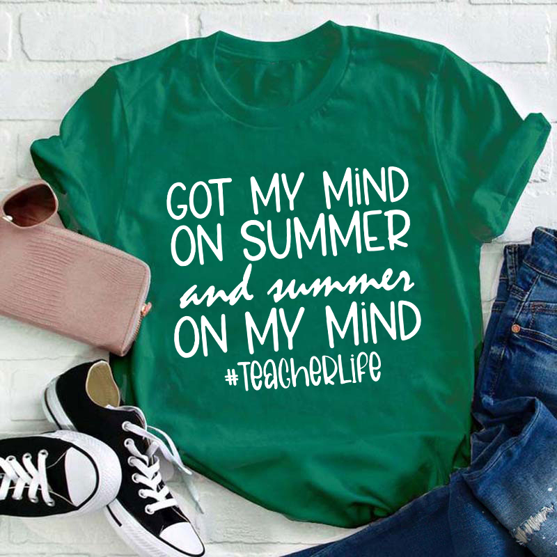 Got My Mind On Summer And Summer On My Mind Teacherlife Teacher T-Shirt