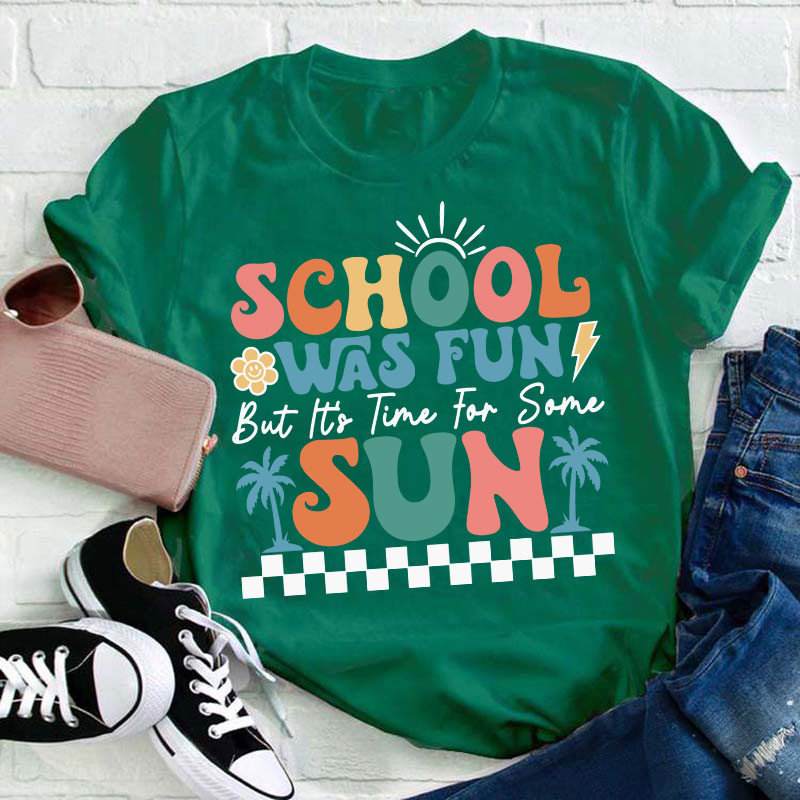 School Was Fun But It's Time For Some Sun Teacher T-Shirt
