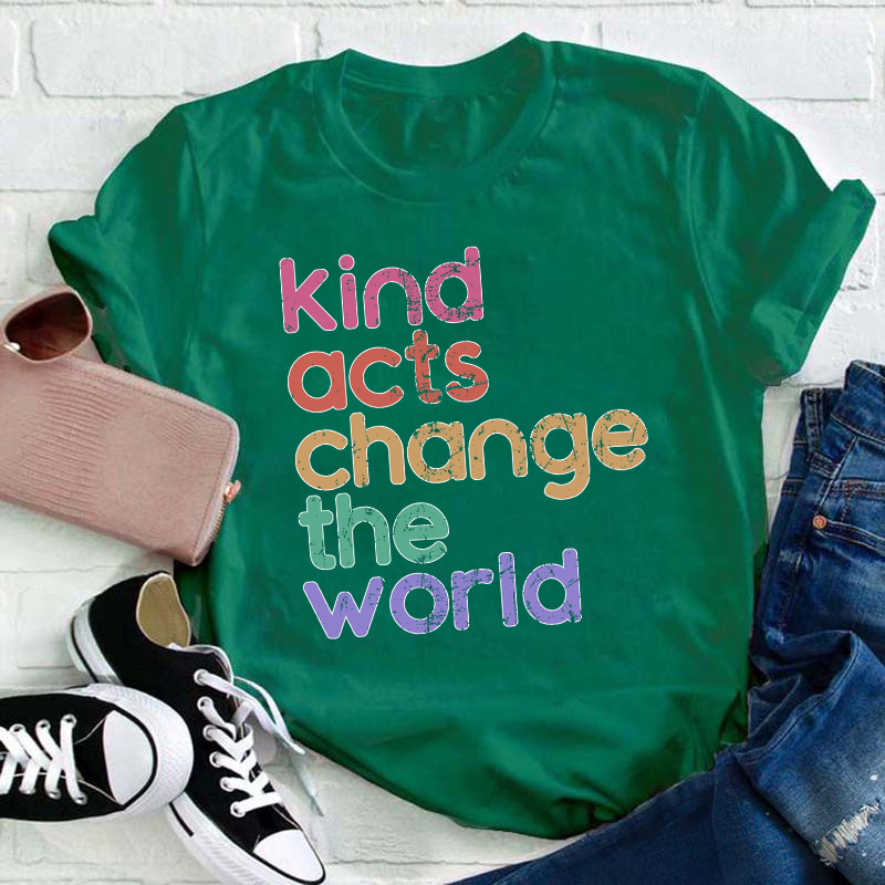 Kind Acts Change The World Teacher T-Shirt