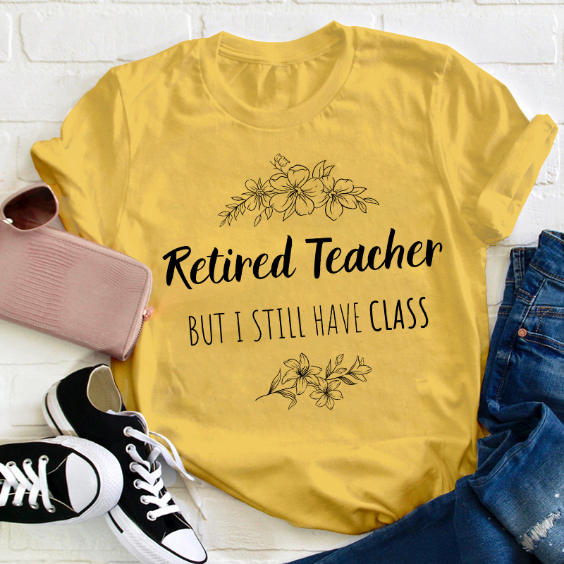 Retired Teacher But I Still Have Class Teacher T-Shirt