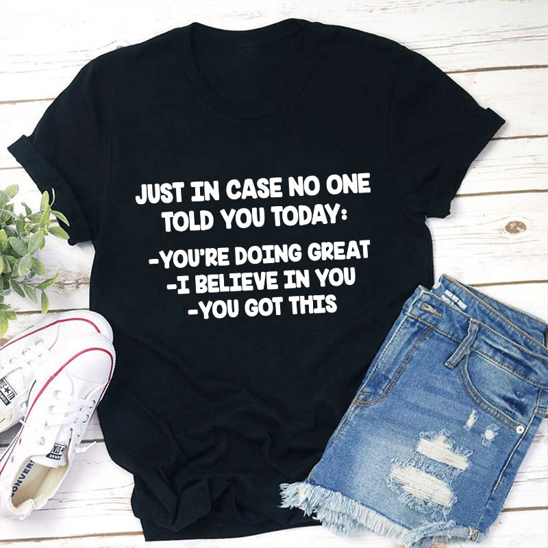 Just In Case No One Told You Today Teacher T-Shirt