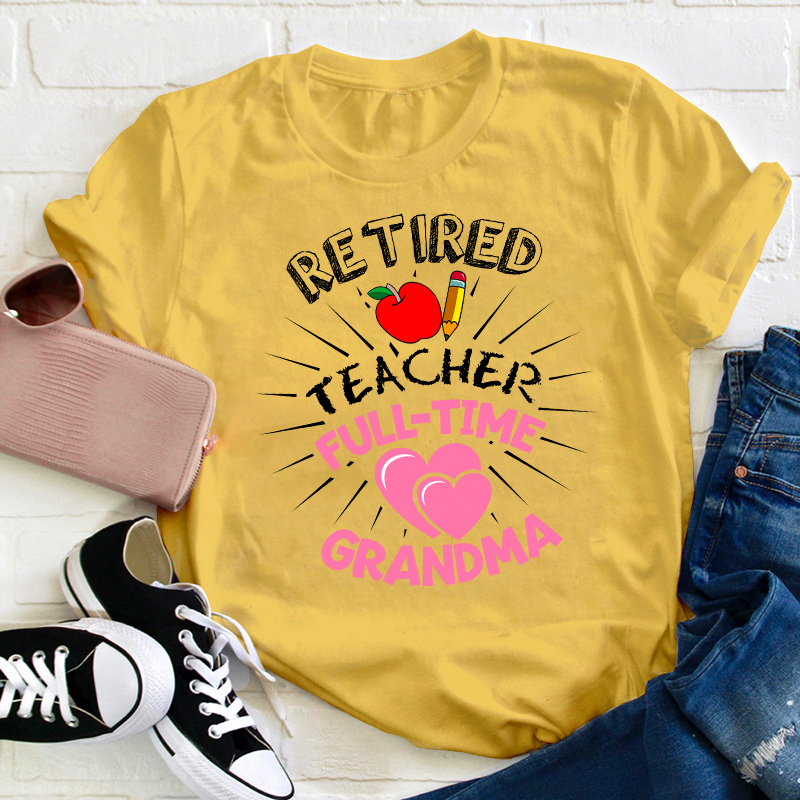 Retired Teacher Full Time Grandma Teacher T-Shirt