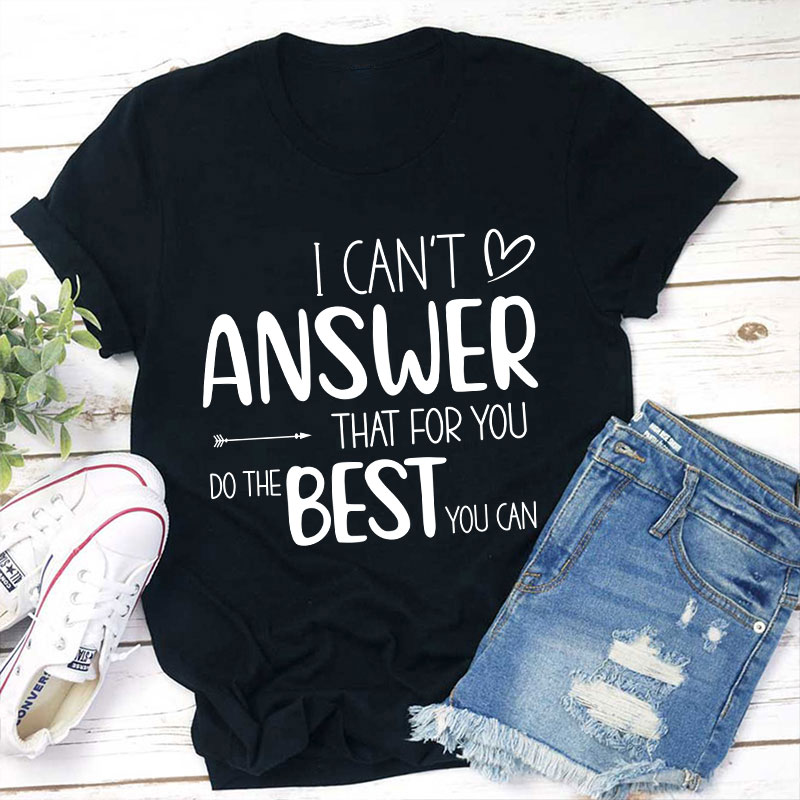 I Can Not Answer That For You Do The Best You Can Teacher T-Shirt Sale-Teachersgram