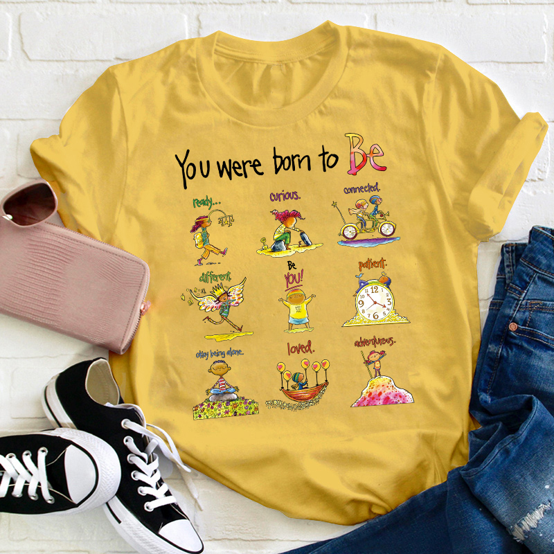 You Were Born To Be Anything Teacher T-Shirt