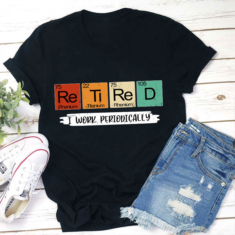 Retired I Work Periodically Teacher T-Shirt Sale-Teachersgram