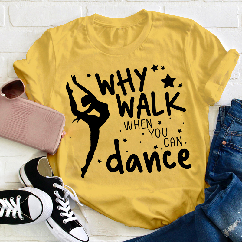 Why Walk When You Can Dance Teacher T-Shirt