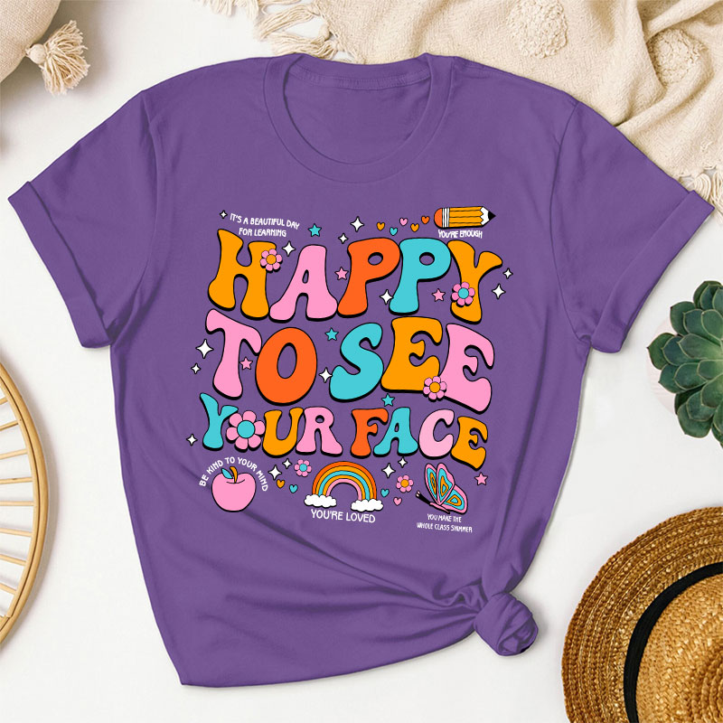 Happy To See Your Face You're Loved Teacher T-Shirt