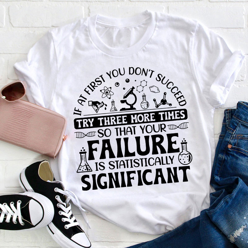 If At First You Don't Succeed Try Three More Times Teacher T-Shirt