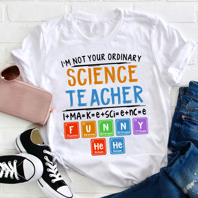 I’m Not Your Ordinary Science Teacher I Make Science Funny Teacher T-Shirt