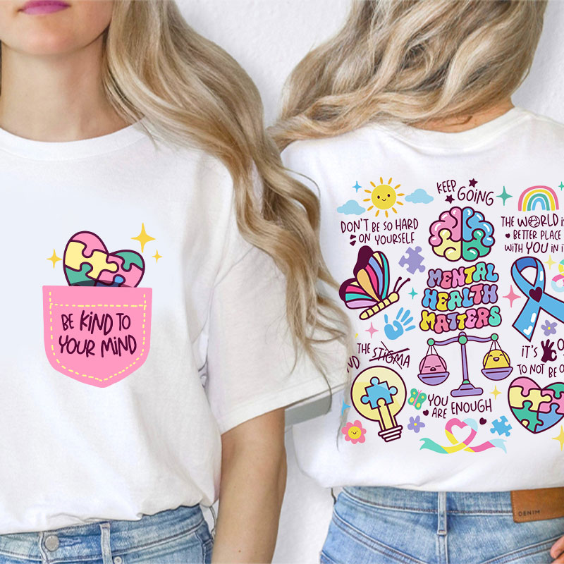 Be Kind To Your Mind Mental Health Matters Teacher Two Sided T-Shirt