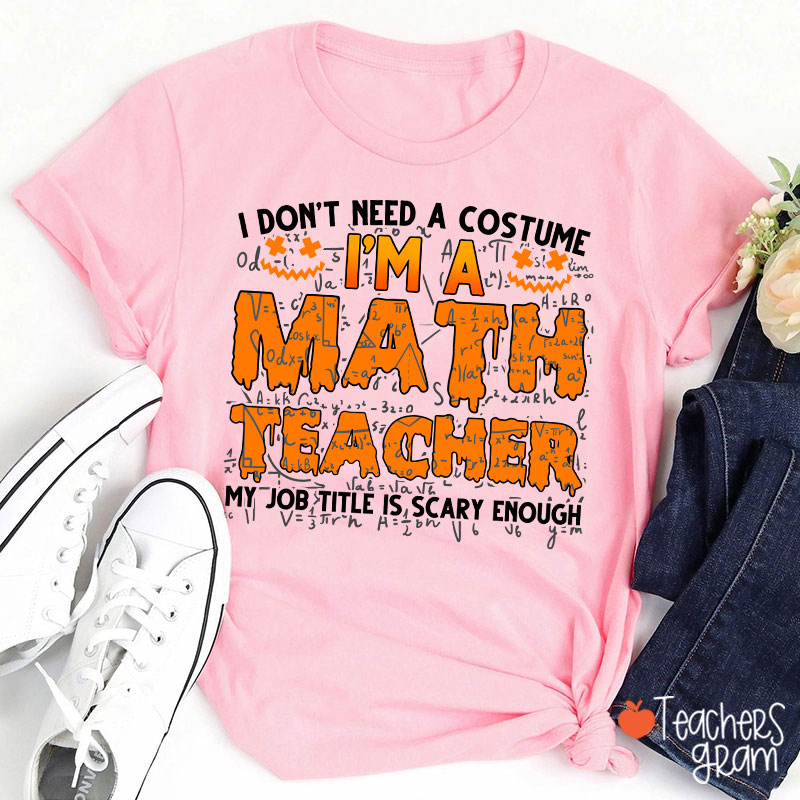 I Don’t Need A Costume I’m A Math Teacher Halloween Teacher T-Shirt