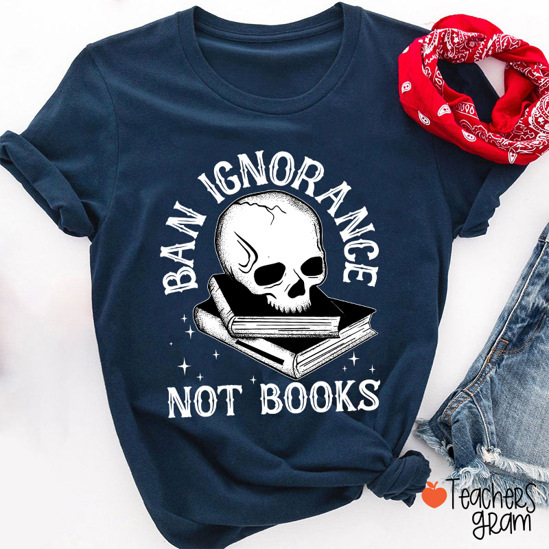 Ban Ignorange Not Books Teacher T-Shirt