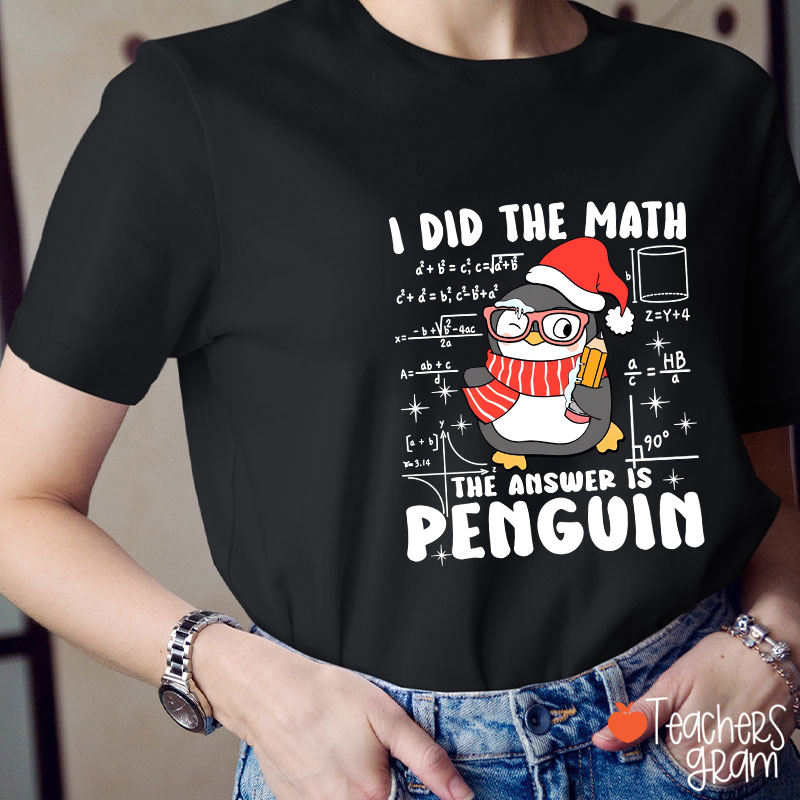I Did The Math The Answer Is Penguin Teacher T-Shirt