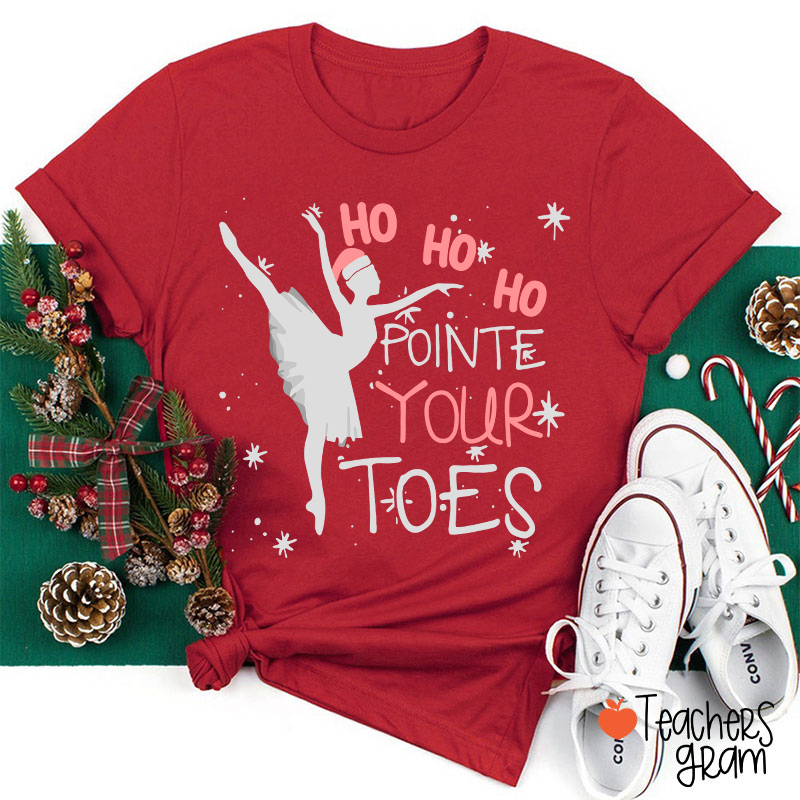 Ho Ho Ho Pointed Your Toes Teacher T-Shirt
