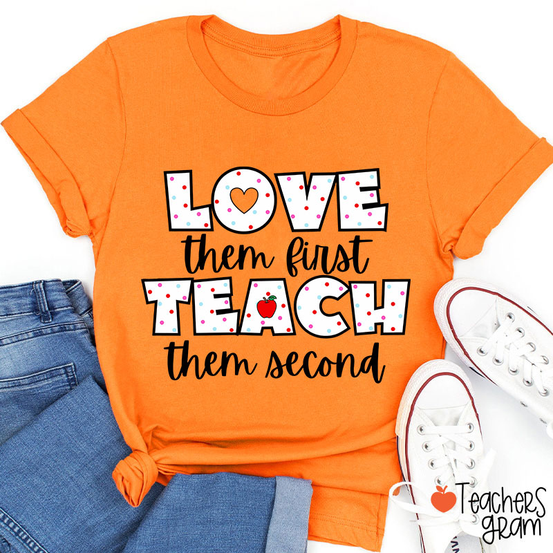 Love Them First Teach Them Second Teacher T-Shirt
