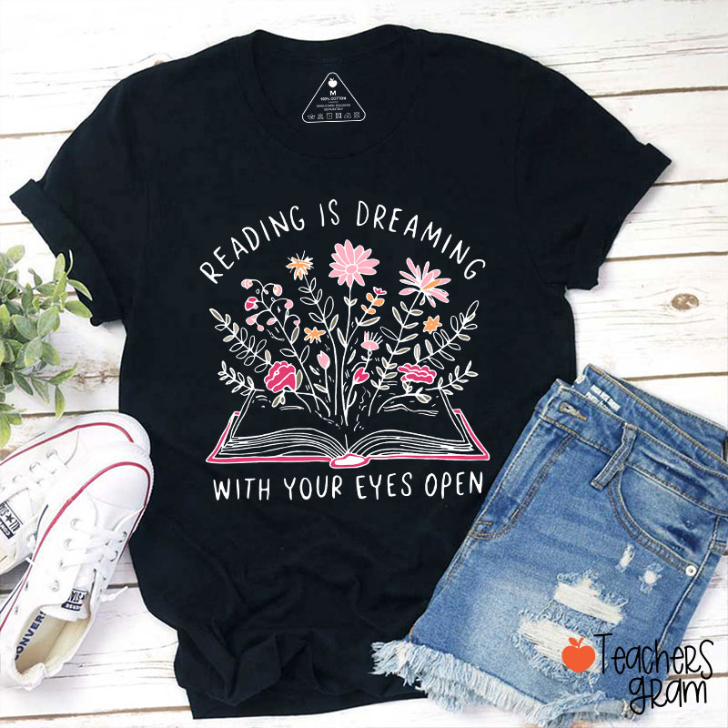 Reading Is Dreaming With Your Eyes Open Teacher T-Shirt