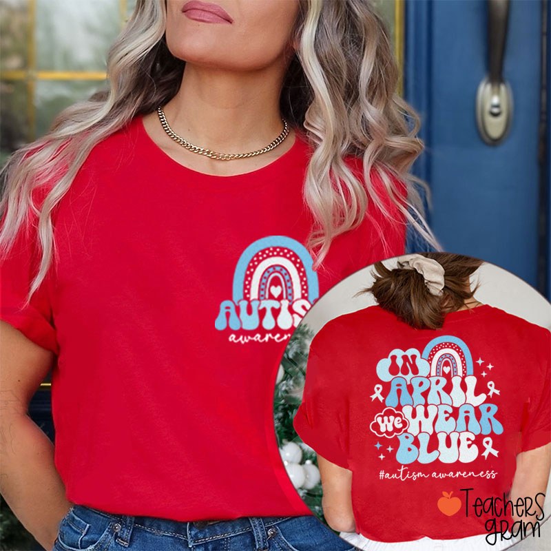 In April We Wear Blue Autism Awareness Teacher Two Sided T-Shirt