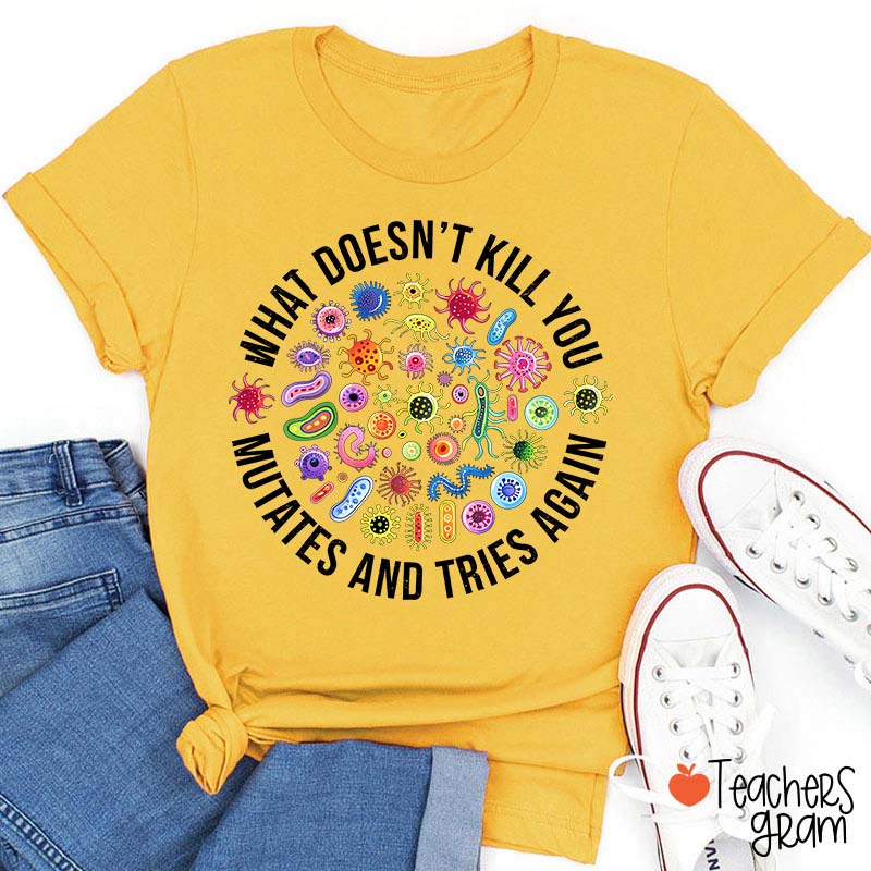 Cute Icon What Doesn't Kill You Mutates And Tries Again Teacher T-Shirt