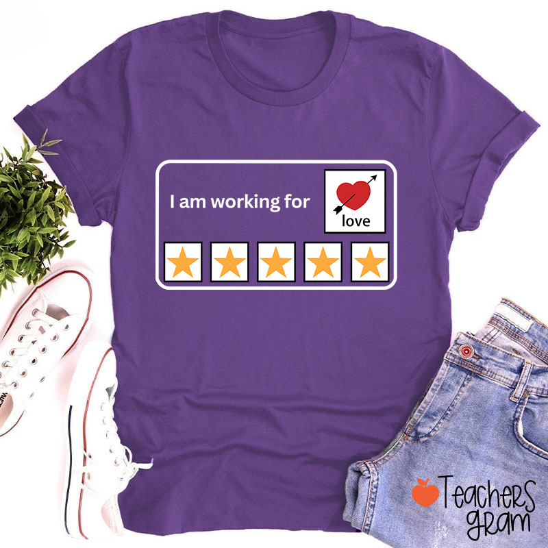I'm Working For Love Teacher T-Shirt