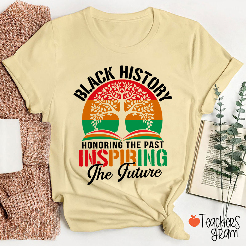 Black History Honoring The Past Inspiring The Future Teacher T-Shirt