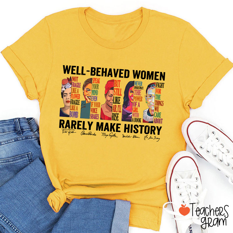Well Behaved Women Rarely Make History Teacher T-Shirt