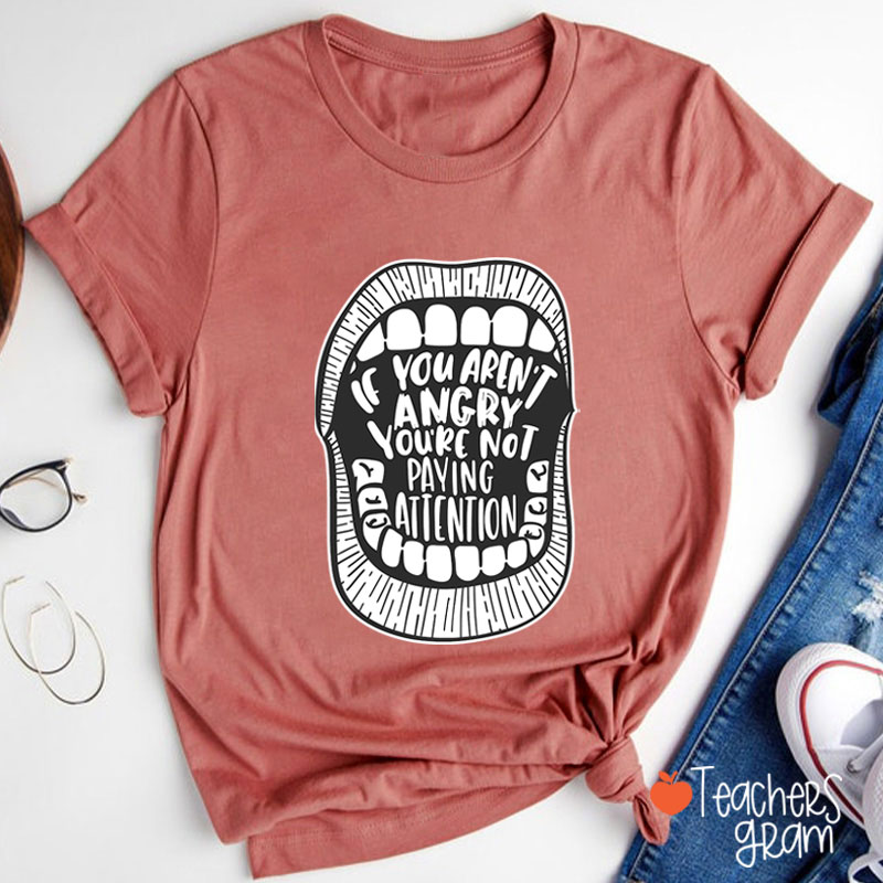 If You Aren't Angry You're Not Paying Attention Teacher T-Shirt