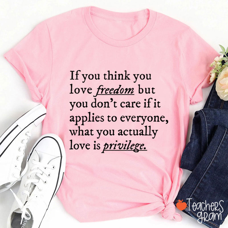 If You Think You Love Freedom Teacher T-Shirt
