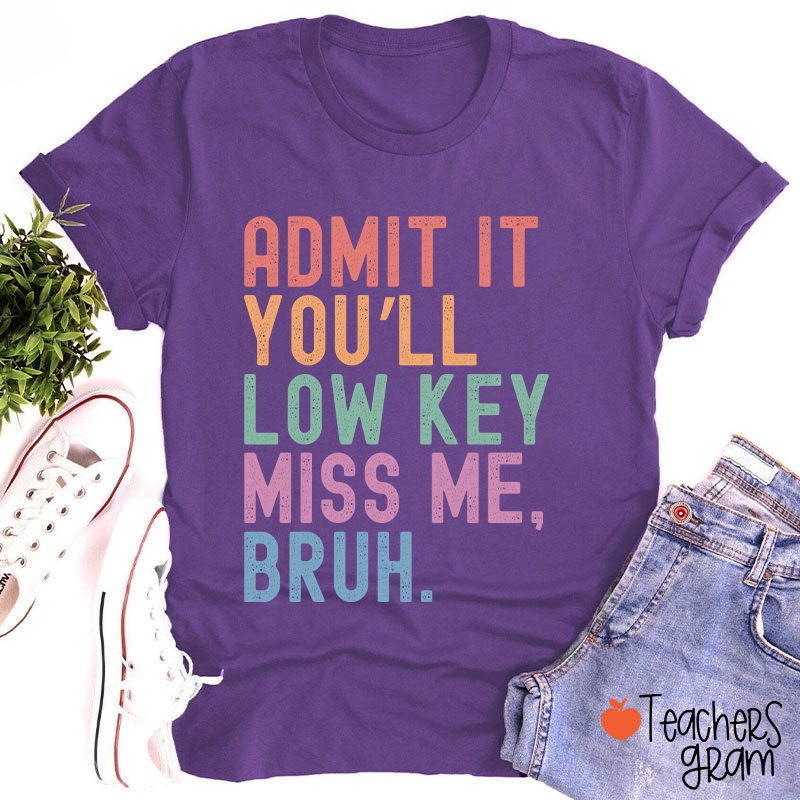 Admit It You'll Low Key Miss Me Bruh Teacher T-Shirt