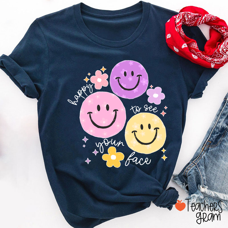 Happy To See Your Face Teacher T-Shirt