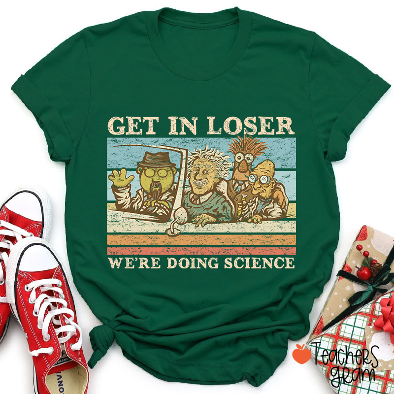 Get In Loser We Are Doing Science Teacher T-Shirt