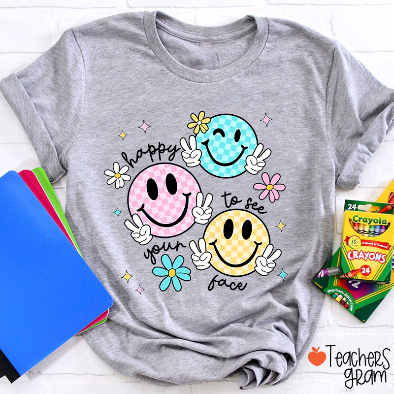 Happy To See Your Face Teacher T-Shirt