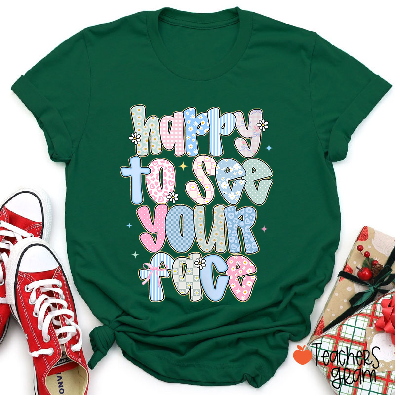 Happy To See Your Face Teacher T-Shirt