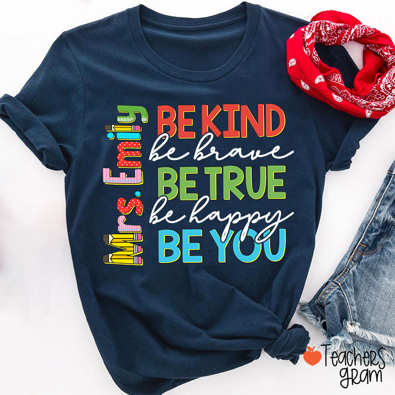 Personalized Name Be Kind Be Brave Be True Be Happy Be You Teacher T-Shirt
