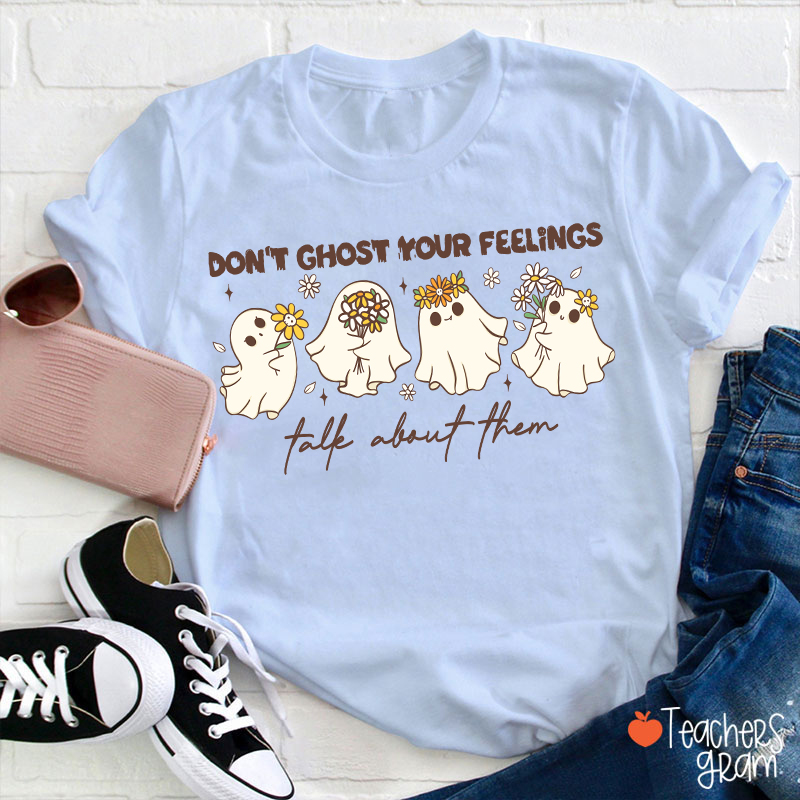 Don't Ghost Your Feelings Talk About Them Teacher T-Shirt