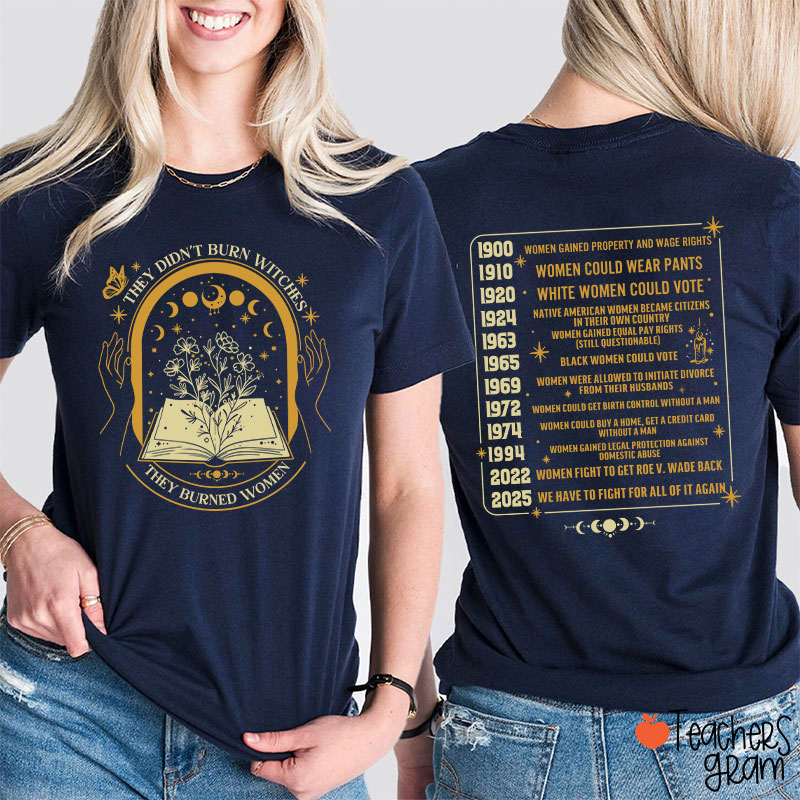 They Didn't Burn Witches They Burned Women Feminist Teacher Two Sided T-Shirt