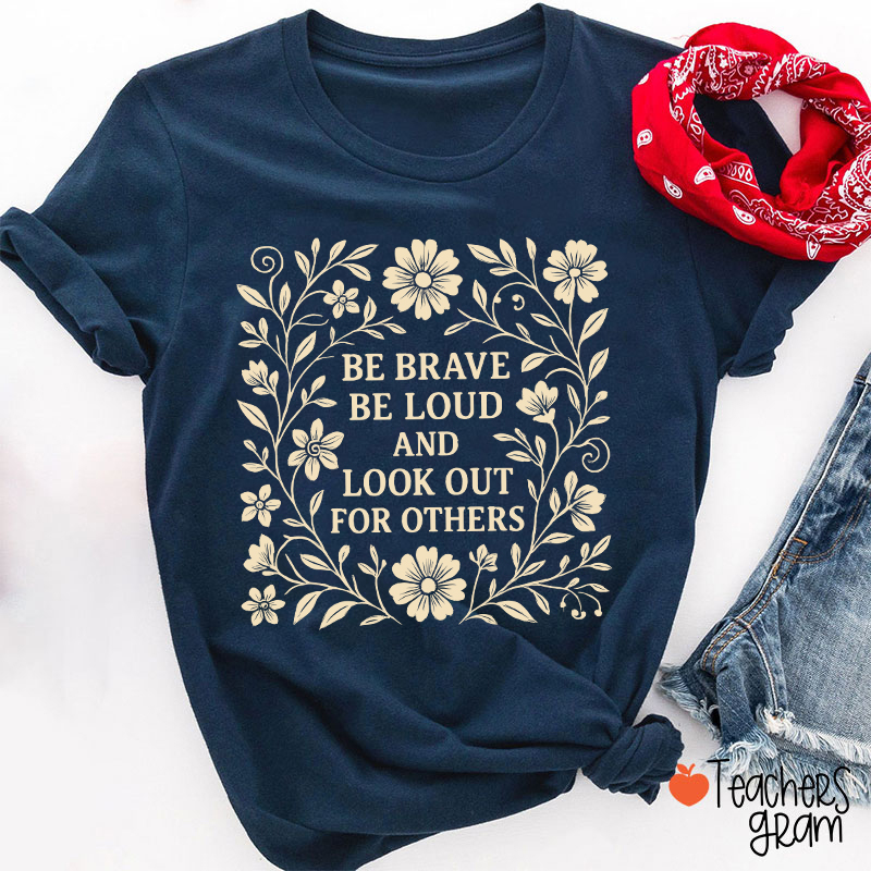 Be Brave Be Loud And Look Out For Others Teacher T-Shirt