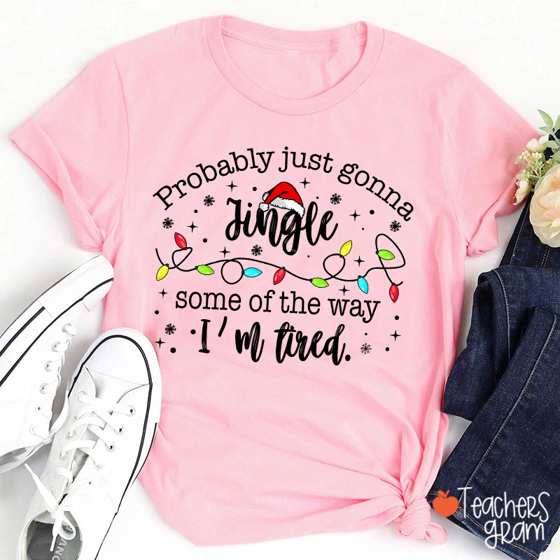 Probably Just Gonna Jingle Some Of The Way Teacher T-Shirt