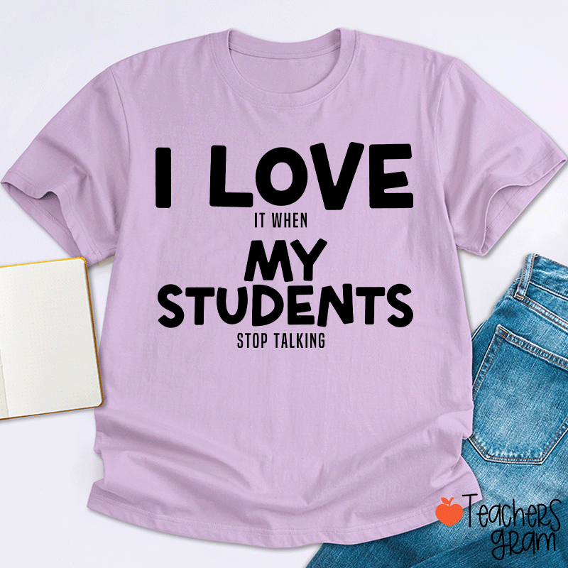 I Love It When My Students Stop Talking Teacher T-Shirt