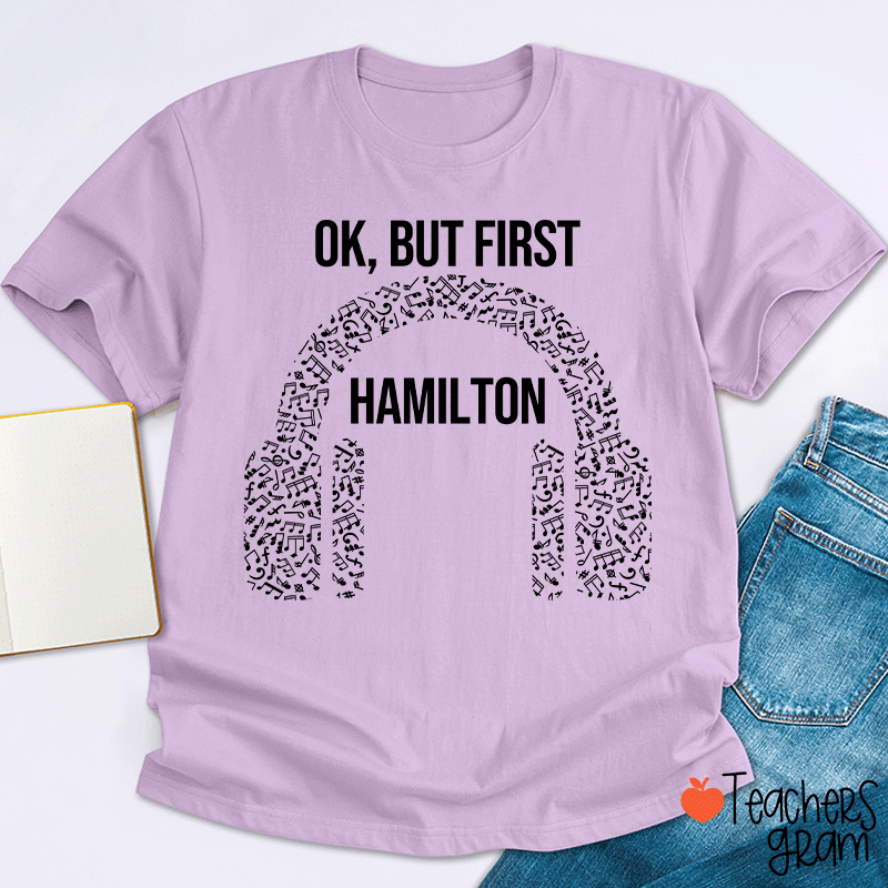 Ok But First Hamilton Teacher T-Shirt