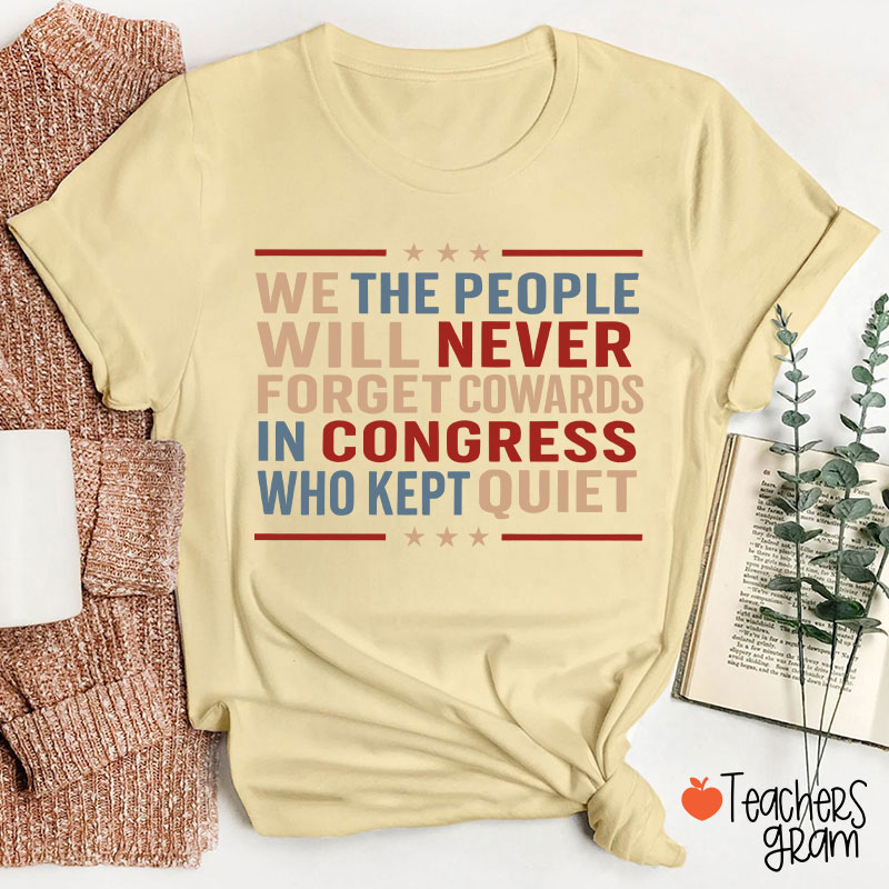 We The People Will Never Forget Cowards In Congress Who Kept Quiet Teacher T-Shirt