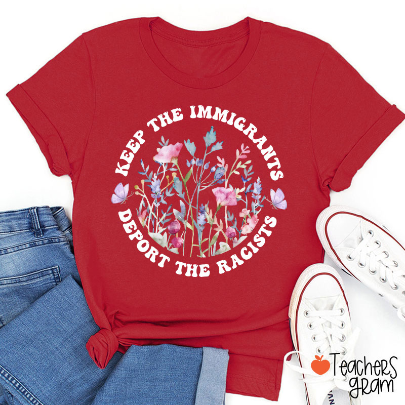 Keep The Immigrants Deport The Racists Flower Teacher T-Shirt