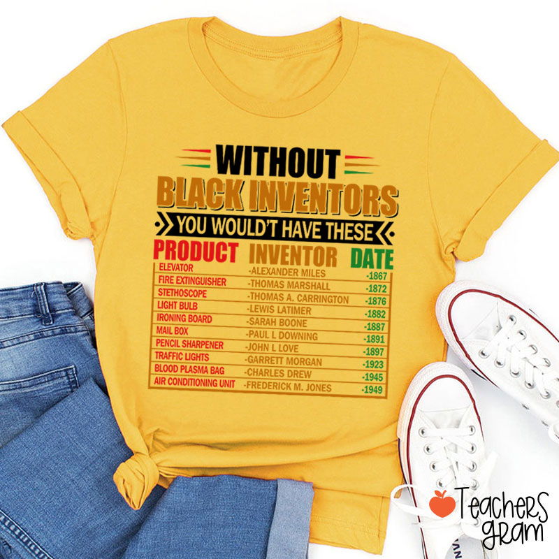 Without Black Inventors You Wouldn't Have These Teacher T-Shirt