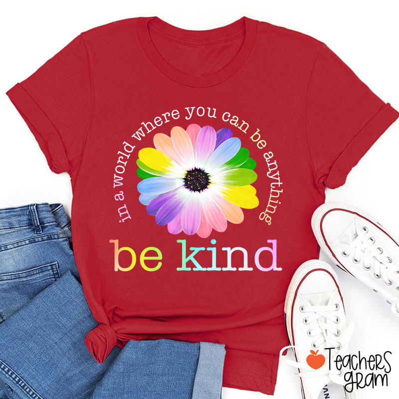 Colorful Daisy In A World Where You Can Be Anything Be Kind Teacher T-Shirt