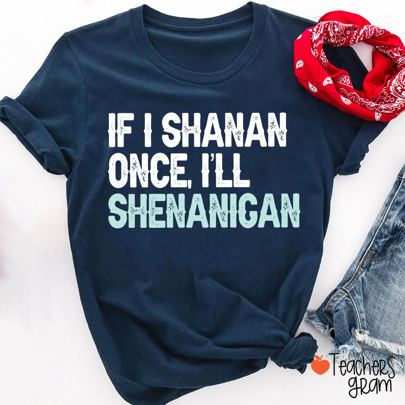 If I Shanan Once I'll Shenanigan Teacher T-Shirt