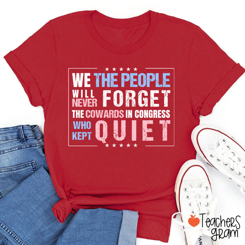 We The People Will Never Forget The Cowards In Congress Who Kept Quiet Teacher T-Shirt
