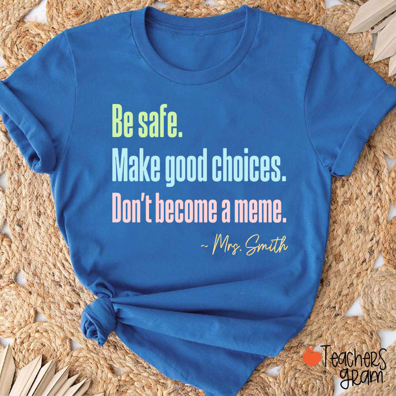 Personalized Name Be Safe Make Good Choices Don't Become A Meme Teacher T-Shirt