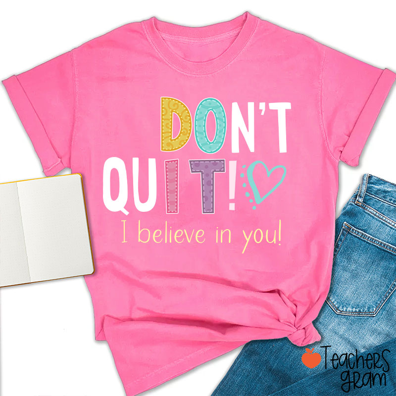Don't Quit I Believe In You Teacher T-Shirt