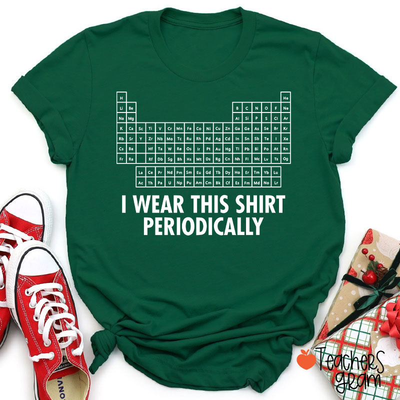 I Wear This Shirt Periodically Teacher T-Shirt