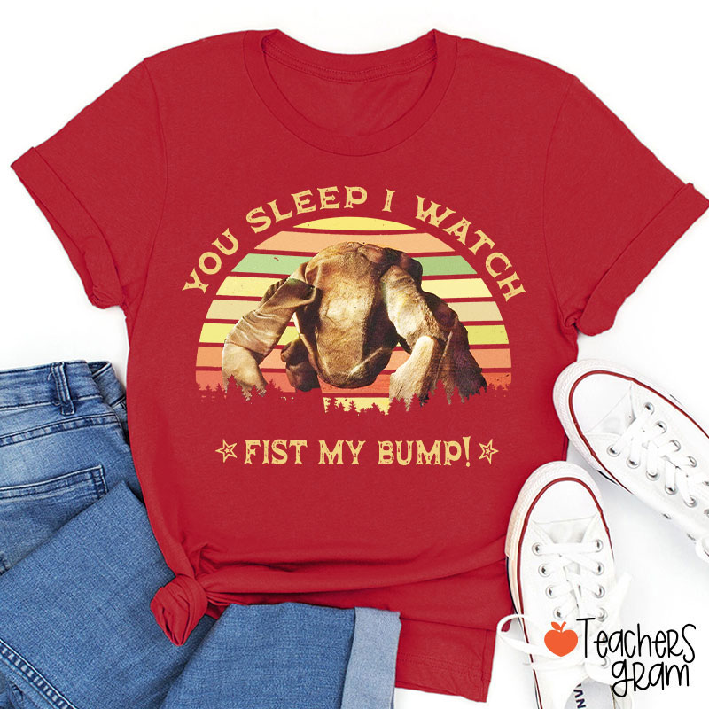 You Sleep I Watch Fist My Bump Teacher T-Shirt